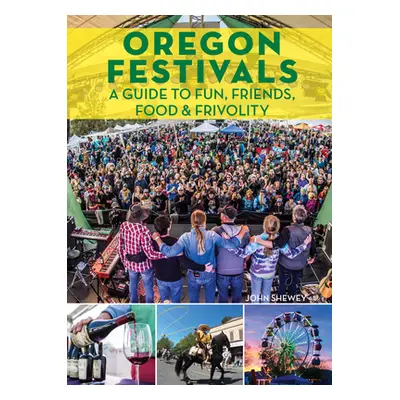 "Oregon Festivals: A Guide to Fun, Friends, Food & Frivolity" - "" ("Shewey John")(Paperback)