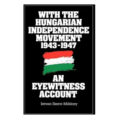 "With the Hungarian Independence Movement, 1943-1947: An Eyewitness Account" - "" ("Szent Miklos