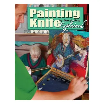 "Painting Knife Explained" - "" ("Urig Daryl")(Paperback)