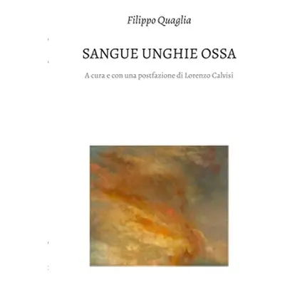 "Sangue unghie e ossa: Poesie e prose poetiche" - "" ("Quaglia Filippo")(Paperback)