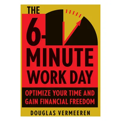 "The 6-Minute Work Day: An Entrepreneur's Guide to Using the Power of Leverage to Create Abundan