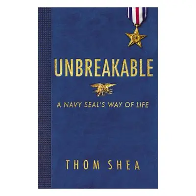 "Unbreakable: A Navy Seal's Way of Life" - "" ("Shea Thom")(Pevná vazba)