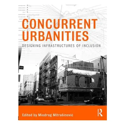 "Concurrent Urbanities: Designing Infrastructures of Inclusion" - "" ("Mitrasinovic Miodrag")(Pa