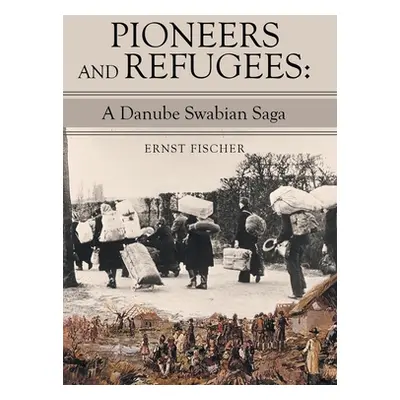 "Pioneers and Refugees: A Danube Swabian Saga" - "" ("Fischer Ernst")(Pevná vazba)