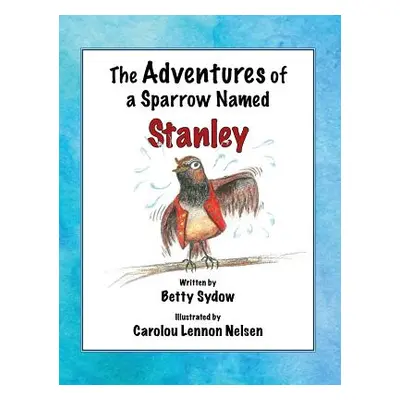 "The Adventures of a Sparrow Named Stanley" - "" ("Sydow Betty")(Pevná vazba)