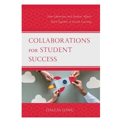 "Collaborations for Student Success: How Librarians and Student Affairs Work Together to Enrich 