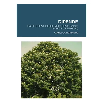 "Dipende: ....da cosa desideri (io desideravo essere un albero)" - "" ("Ferrauto Gianluca")(Pape