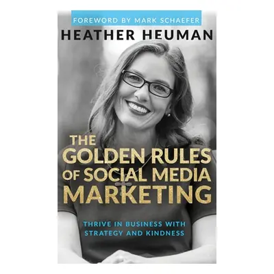 "The Golden Rules of Social Media Marketing: Thrive in Business With Strategy and Kindness" - ""