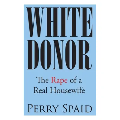 "White Donor: The Rape of a Real Housewife" - "" ("Spaid Perry")(Paperback)