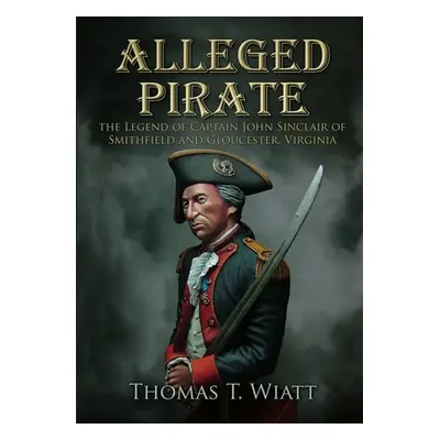 "Alleged Pirate: the Legend of Captain John Sinclair of Smithfield and Gloucester, Virginia" - "