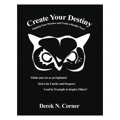 "Create Your Destiny: Making Your Dreams and Goals a Reality Now!" - "" ("Corner Derek N.")(Pape