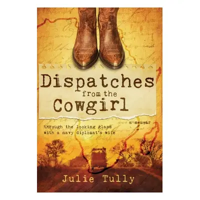 "Dispatches from the Cowgirl: Through the Looking Glass with a Navy Diplomat's Wife" - "" ("Tull