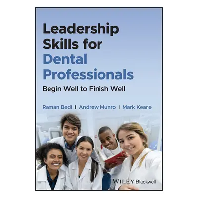 "Leadership Skills for Dental Professionals: Begin Well to Finish Well" - "" ("Bedi Raman")(Pape