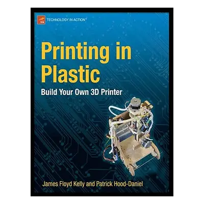 "Printing in Plastic: Build Your Own 3D Printer" - "" ("Floyd Kelly James")(Paperback)