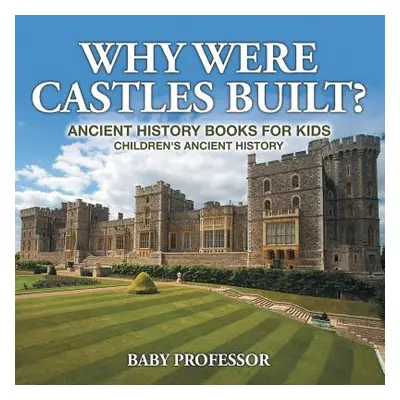 "Why Were Castles Built? Ancient History Books for Kids Children's Ancient History" - "" ("Baby 