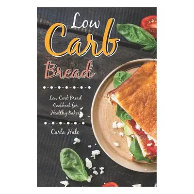 "Low Carb Bread: Low Carb Bread Cookbook for Healthy Bakers" - "" ("Hale Carla")(Paperback)