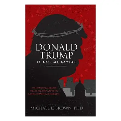 "Donald Trump Is Not My Savior" - "" ("Brown Phd Michael L.")(Pevná vazba)