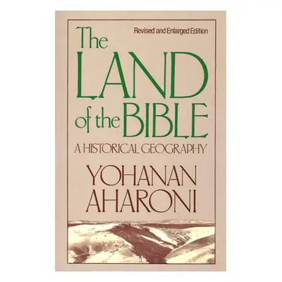 "The Land of the Bible, Revised and Enlarged Edition: A Historical Geography" - "" ("Aharoni Yoh