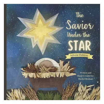 "The Savior Under the Star: Advent Edition: A Bible story about Jesus' Birth" - "" ("Benham Rach