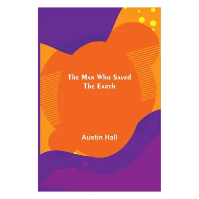 "The Man Who Saved the Earth" - "" ("Hall Austin")(Paperback)