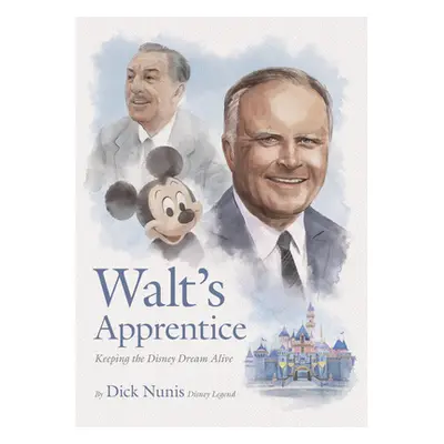 "Walt's Apprentice: Keeping the Disney Dream Alive" - "" ("Nunis Dick")(Pevná vazba)