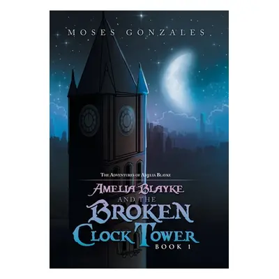 "Amelia Blayke and the Broken Clock Tower" - "" ("Gonzales Moses")(Pevná vazba)