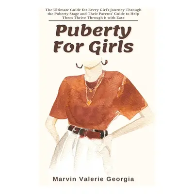 "Puberty For Girls: The Ultimate Guide for Every Girl's Journey Through the Puberty Stage and Th