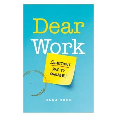 "Dear Work: Something Has to Change" - "" ("Ross Sara")(Paperback)