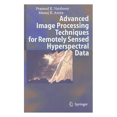 "Advanced Image Processing Techniques for Remotely Sensed Hyperspectral Data" - "" ("Varshney Pr