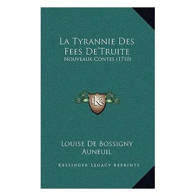 "La Tyrannie Des Fees De'Truite: Nouveaux Contes (1710)" - "" ("Louise de Bossigny Auneuil")(Pap