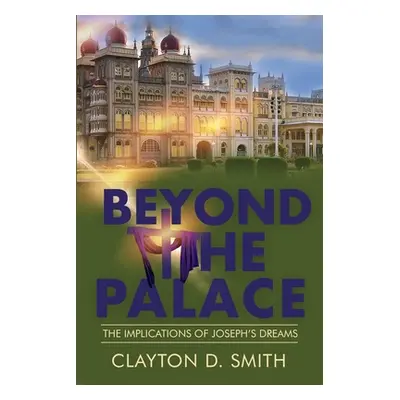 "Beyond The Palace: The Implications of Joseph's Dreams" - "" ("Smith Clayton D.")(Paperback)