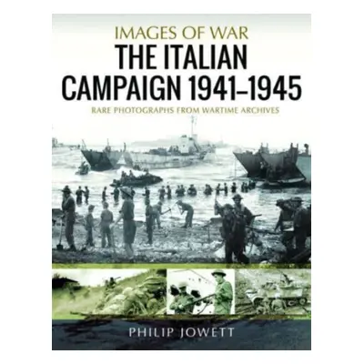 "The Italian Campaign, 1943-1945: Rare Photographs from Wartime Archives" - "" ("Jowett Philip")