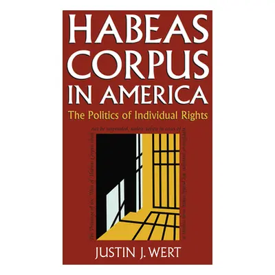 "Habeas Corpus in America: The Politics of Individual Rights" - "" ("Wert Justin J.")(Paperback)