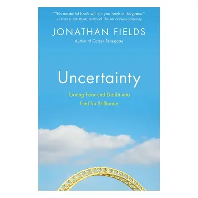 "Uncertainty: Turning Fear and Doubt Into Fuel for Brilliance" - "" ("Fields Jonathan")(Paperbac