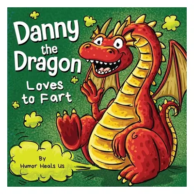 "Danny the Dragon Loves to Fart: A Funny Read Aloud Picture Book For Kids And Adults About Farti