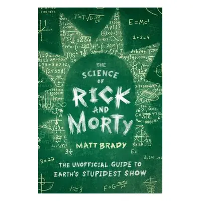 "The Science of Rick and Morty: The Unofficial Guide to Earth's Stupidest Show" - "" ("Brady Mat