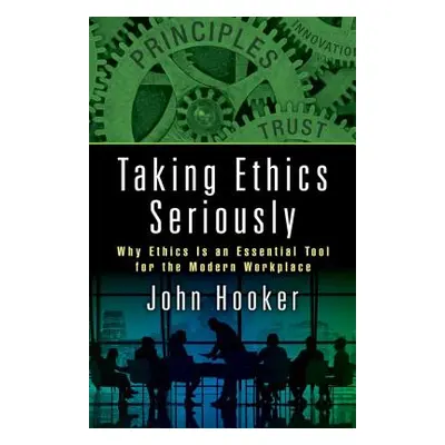 "Taking Ethics Seriously: Why Ethics Is an Essential Tool for the Modern Workplace" - "" ("Hooke