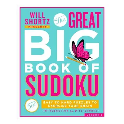 "Will Shortz Presents the Great Big Book of Sudoku Volume 2: 500 Easy to Hard Puzzles to Exercis