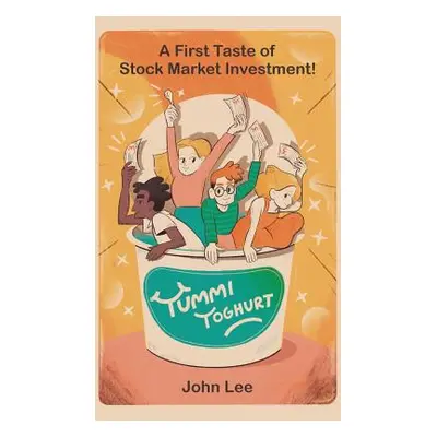 "Yummi Yoghurt: A First Taste of Stock Market Investment" - "" ("Lee John")(Pevná vazba)