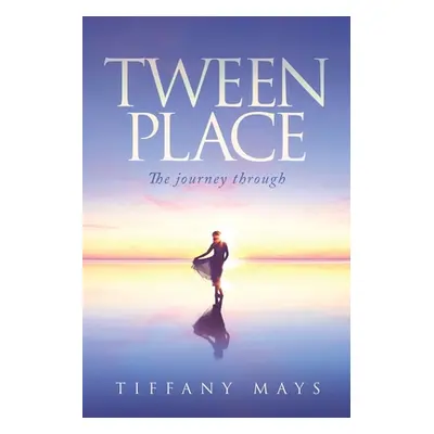 "Tween Place: The journey through" - "" ("Mays Tiffany")(Paperback)