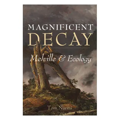 "Magnificent Decay: Melville and Ecology" - "" ("Nurmi Tom")(Paperback)