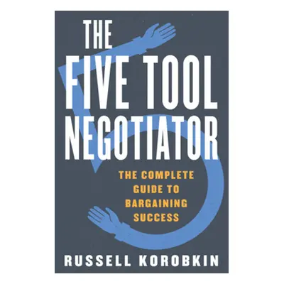 "The Five Tool Negotiator: The Complete Guide to Bargaining Success" - "" ("Korobkin Russell")(P