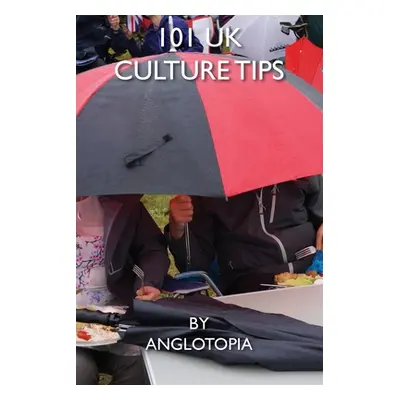 "101 UK Culture Tips: A Field Guide to British Culture" - "" ("LLC Anglotopia")(Paperback)