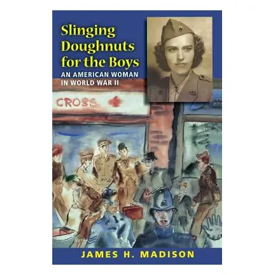 "Slinging Doughnuts for the Boys: An American Woman in World War II" - "" ("Madison James H.")(P