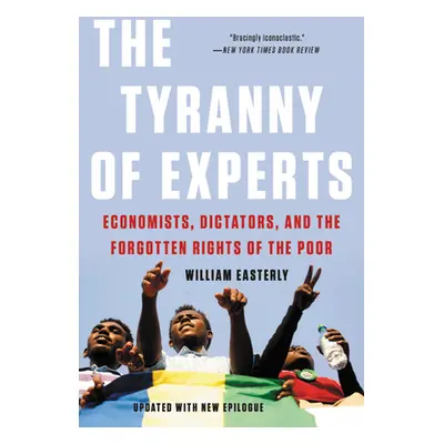 "The Tyranny of Experts: Economists, Dictators, and the Forgotten Rights of the Poor" - "" ("Eas