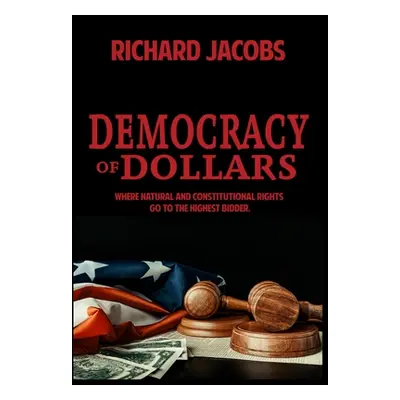 "Democracy of Dollars: Where Natural and Constitutional Rights Go To the Highest Bidder" - "" ("