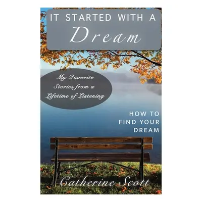 "It Started with a Dream: How to Find Your Dream" - "" ("Scott Catherine")(Paperback)