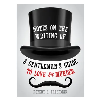 "Notes on the Writing of a Gentleman's Guide to Love and Murder" - "" ("Freedman Robert L.")(Pap