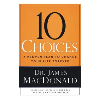 "10 Choices: A Proven Plan to Change Your Life Forever" - "" ("MacDonald James")(Paperback)