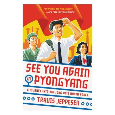 "See You Again in Pyongyang: A Journey Into Kim Jong Un's North Korea" - "" ("Jeppesen Travis")(